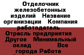 Отделочник железобетонных изделий › Название организации ­ Компания-работодатель › Отрасль предприятия ­ Другое › Минимальный оклад ­ 25 000 - Все города Работа » Вакансии   . Крым,Бахчисарай